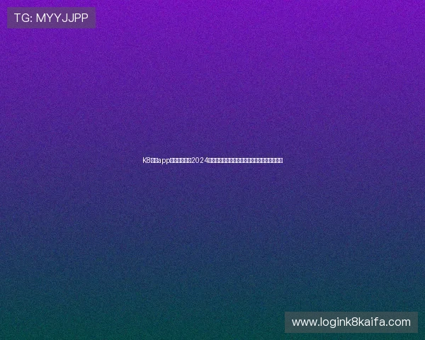 K8凯发app官网官方入口2024年最新更新,畅享极速娱乐体验与丰富游戏资源 K8凯发app官网官方入口2024年最新更新,畅享极速娱乐体验与丰富游戏资源